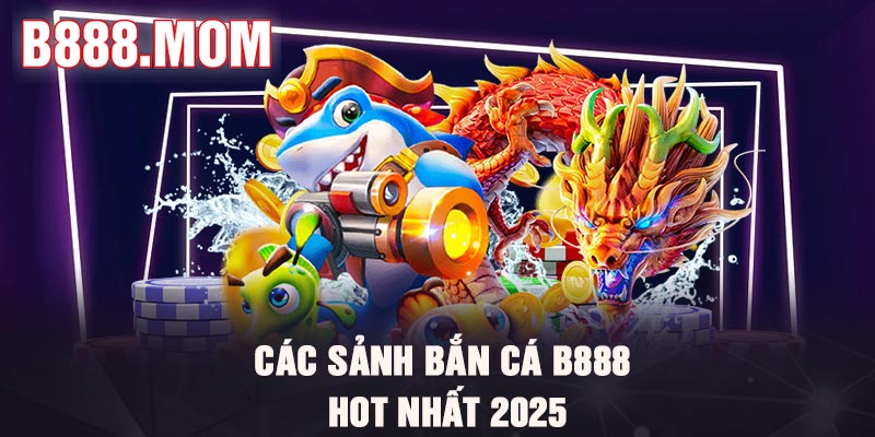 Bắn Cá B888 – Top 6 Trò Chơi Hot Nhất Năm 2026