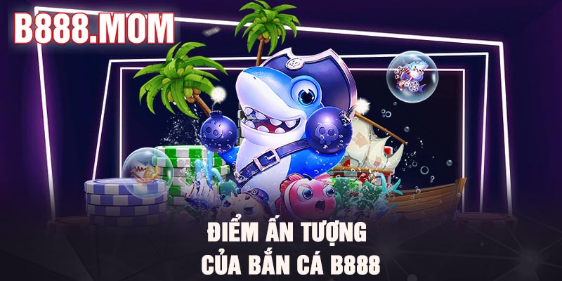 Bắn Cá B888 – Top 6 Trò Chơi Hot Nhất Năm 2026