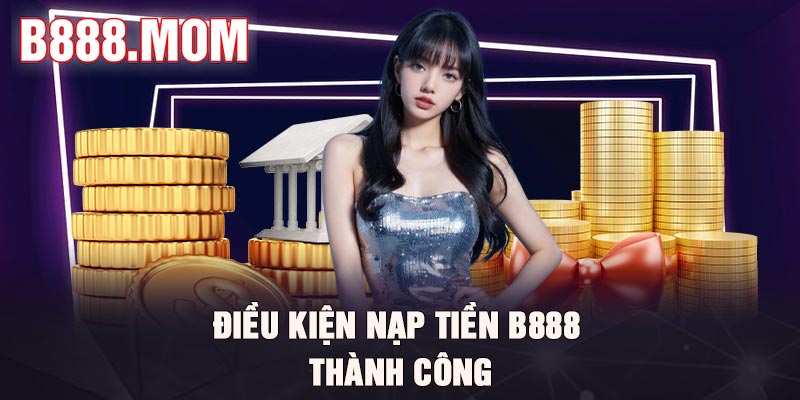 Nạp tiền B888 - Thao tác đơn giản, nhanh chóng cho tân binh