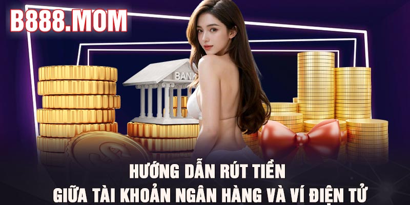 Rút tiền B888 - Hướng dẫn chi tiết từng bước thực hiện